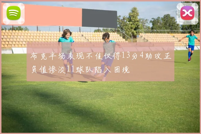 布克半场表现不佳仅得13分4助攻正负值惨淡11球队陷入困境