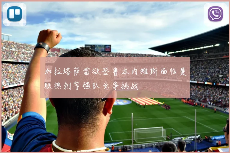 加拉塔萨雷欲签鲁本内维斯面临曼联热刺等强队竞争挑战