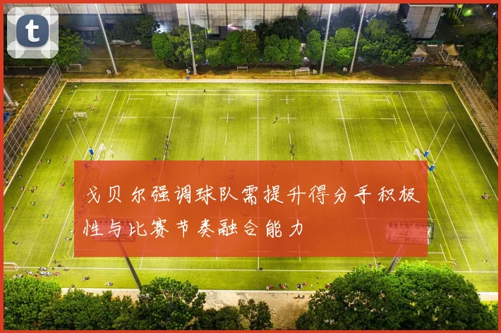 戈贝尔强调球队需提升得分手积极性与比赛节奏融合能力