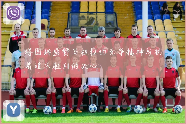 塔图姆盛赞马祖拉的竞争精神与执着追求胜利的决心
