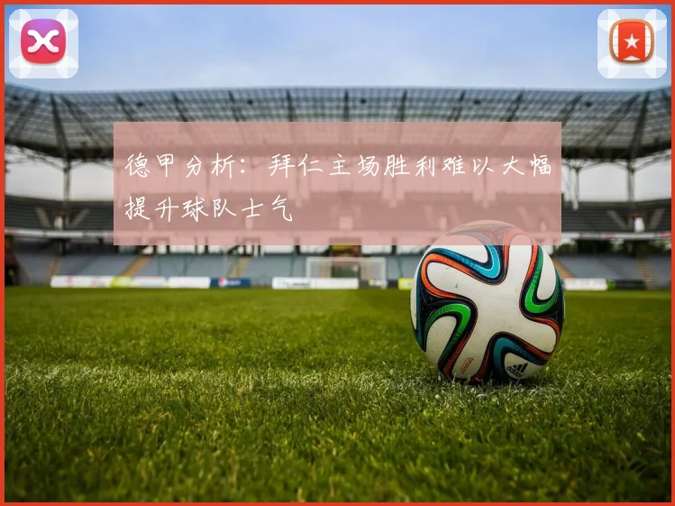 德甲分析：拜仁主场胜利难以大幅提升球队士气