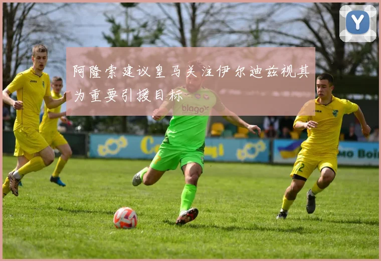 阿隆索建议皇马关注伊尔迪兹视其为重要引援目标